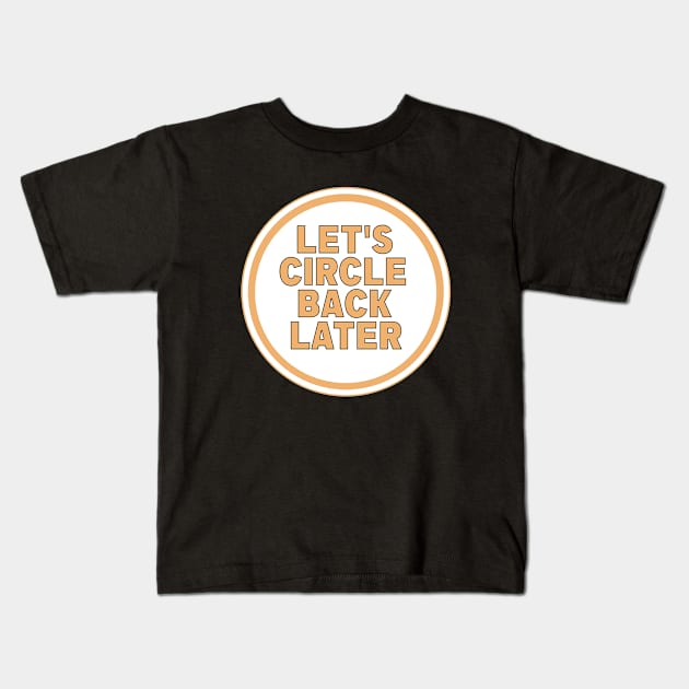 Let’s Circle Back Later Kids T-Shirt by DiegoCarvalho